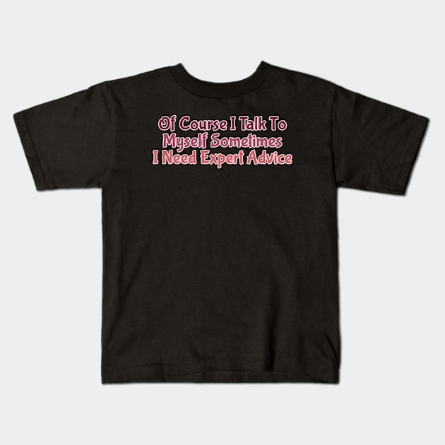 Of Course I Talk To Myself Sometimes I Need Expert Advice Kids T-Shirt by FreedoomStudio